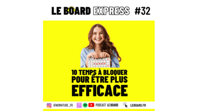 10 temps à bloquer pour être plus efficace | Le Board Express #32