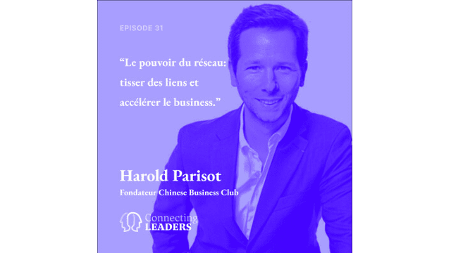 Connecting Leaders : Ep.31 - Harold Parisot-Chinese Business Club-Le pouvoir du réseau: tisser des liens et accélérer le business