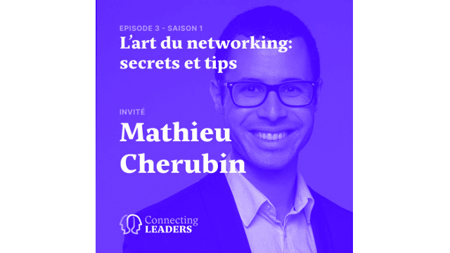Connecting Leaders : Ep.3 - Mathieu Cherubin: L'art du networking