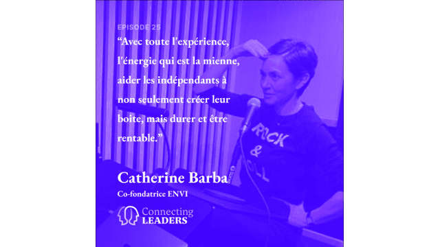 Connecting Leaders : Ep.25 - Catherine Barba-ENVI-Avec toute mon expérience, mon énergie, aider les indépendants à créer leur boite, mais durer et être rentable.