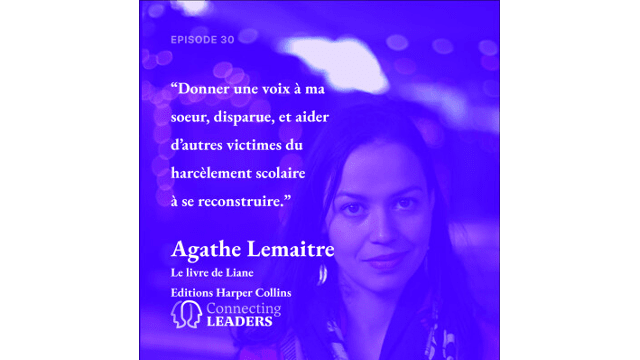 Connecting Leaders : Ep.30 - Agathe Lemaitre-Le livre de Liane-Donner une voix à ma soeur disparue et aider les victimes du harcèlement scolaire à se reconstruire