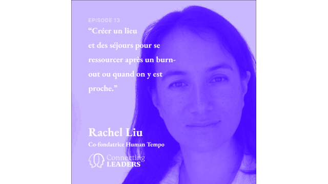 Connecting Leaders : Ep. 13 - Rachel Liu - Human Tempo - Créer un lieu et des séjours pour se ressourcer après un burn out