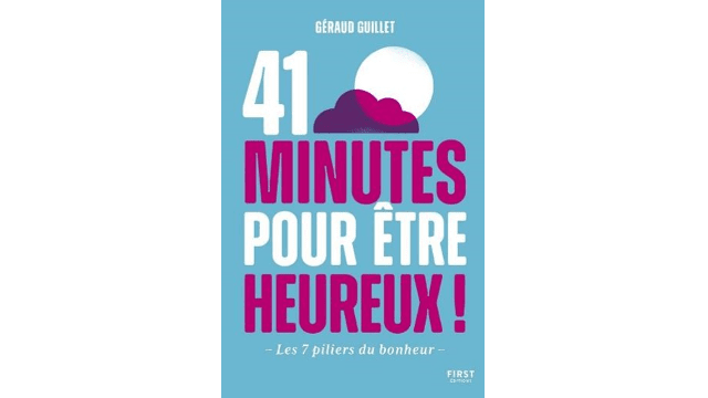 41 Minutes pour être heureux ! - Les 7 piliers du bonheur - de Géraud Guillet (PGE 2002)