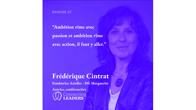 Connecting Leaders : Ep.27 - Frédérique Cintrat - Axielles / Marguerite - Ambition rime avec passion et ambition rime avec action, il faut y aller
