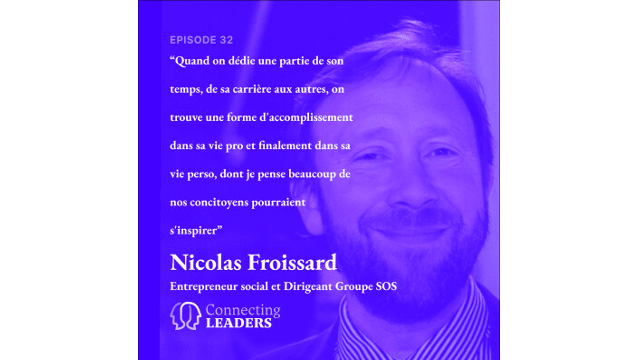 Connecting Leaders : Ep.32 - Nicolas Froissard-Groupe SOS-S'engager, être solidaire, s'impliquer sur des projets qui font du bien aux autres, fait du bien aussi à soi