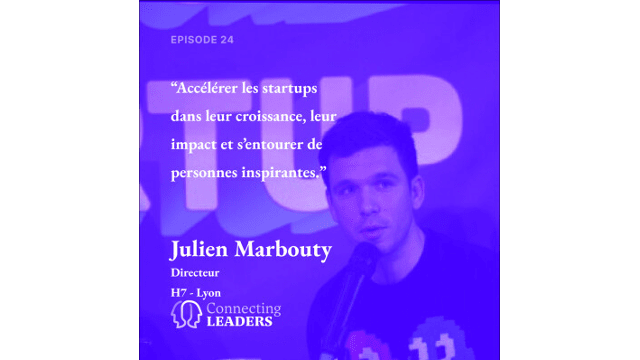 Connecting Leaders : Ep.24 - Julien Marbouty - H7 - Accélérer les startups dans leur croissance, leur impact et s’entourer de personnes inspirantes