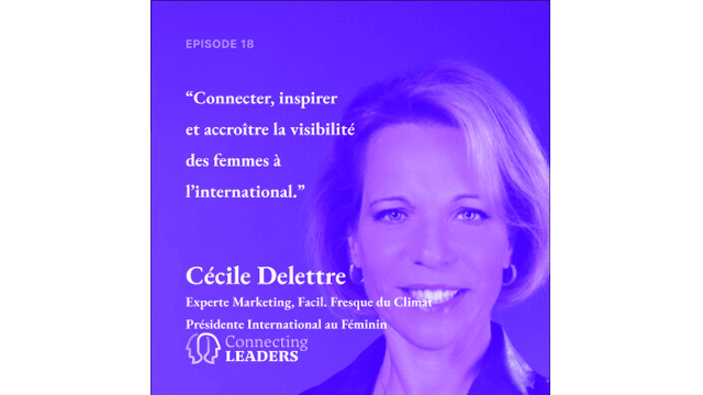 Connecting Leaders : Ep. 18 - Cécile Delettre - International au Féminin - Connecter, inspirer et accroître la visibilité des femmes à l’international
